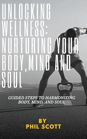 unlocking wellness: nurturing your body, mind and soul: GUIDED STEPS TO