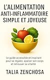  L’alimentation anti-inflammatoire simple et joyeuse: Apaiser son corps, comprendre ses émotions et retrouver une relation saine avec la nourriture