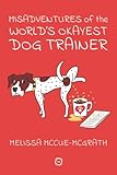 Misadventures of the World’s Okayest Dog Trainer: 25 Cases to Guide Dog Trainers and Behaviorists in Their Career