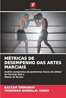 MÉTRICAS DE DESEMPENHO DAS ARTES MARCIAIS: Análise comparativa de parâmetros físicos em atletas de Penchak Silat e Atletas de Wushu (Portuguese Edition) 6206763374 Book Cover