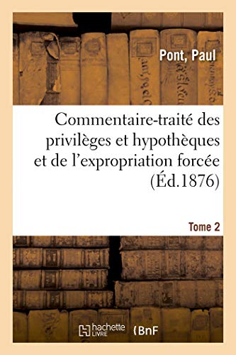 Commentaire-traité des privilèges et hypothèques et de l'expropriation forcée. Tome 2: En rapport avec lois sur la transcription, tenue des registres ... hypothèque maritime (French Edition)