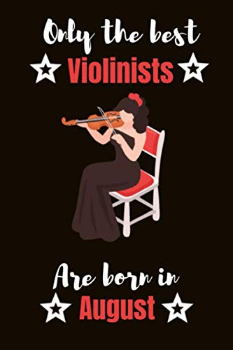Only the best Violinists are born in August: Violinists Birthday Gift , Violin Player Gift Ideas , Lined Journal Diary / Notebook , Funny Violin Lover ... Xmas / Thanksgiving or Christmas Present