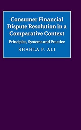 Consumer Financial Dispute Resolution in a Comparative Context: Principles, Systems and Practice-Wow! eBook