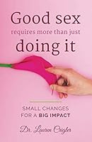 Good sex requires more than just doing it: Small changes for a big impact 0578819988 Book Cover