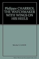 Philippe CHARRIOL THE WATCHMAKER WITH WINGS ON HIS HEELS B000BMTGLG Book Cover