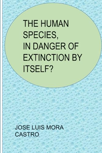 THE HUMAN SPECIES, IN DANGER OF EXTINCTION BY ITSELF?