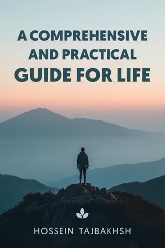 A Comprehensive And Practical Guide For Life: How To Think Clearly, Feel Calm, And Live With Intention Every Day