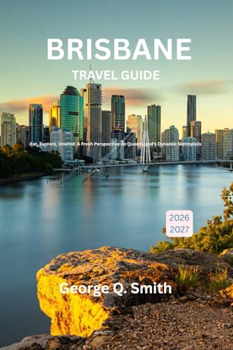 Brisbane Travel Guide 2026-2027: Eat, Explore, Unwind: A Fresh Perspective on Queensland’s Dynamic Metropolis (VistaVault Collection: Unlocking Cities with Insight, Story, and Soul)