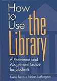 How to Use the Library: A Reference and Assignment Guide for Students (Contributions in Librarianship & Information Science)