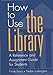 How to Use the Library: A Reference and Assignment Guide for Students (Contributions in Librarianship & Information Science)