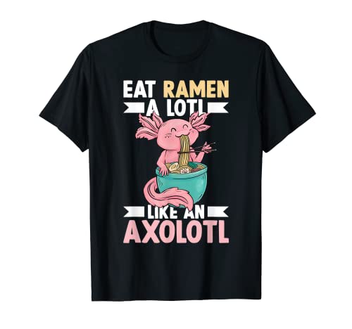 Eat Ramen A Lotl Like An Axolotl, Japanese Noodles Ramen Camiseta