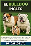 EL BULLDOG INGLÉS: La guía definitiva para aprender todo sobre el bulldog inglés: alimentación, alojamiento, cuidados, entrenamiento y ejercicio
