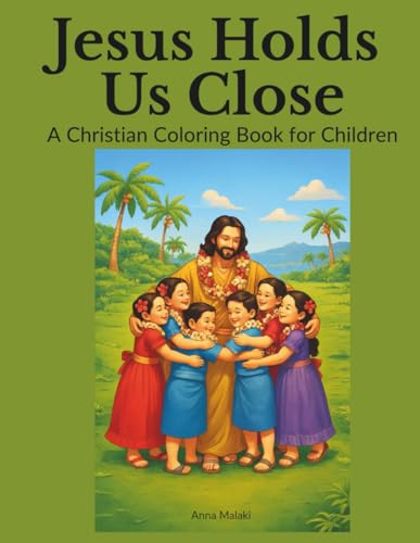Jesus Holds Us Close: A Christian Coloring Book for Children Ages 5 - 9 (Jesus Walks With Us)