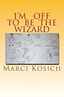 I'm Off to Be the Wizard: Follow Up on My Psychic, Healings Channelings Using My Clairvoyance, Clairaudiance and Clairsentiance 150780945X Book Cover