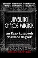 Unveiling Chaos Magick - An Easy Approach to Chaos Magick: Introduction to Chaos Magick, Gnosis, Sigils, Egregors and Magical Servitors. Psychodrama, Synchronicity, Visualization and Chaos Rituals. B0CXMR1952 Book Cover