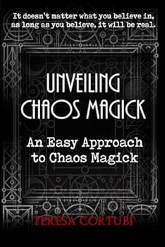 Unveiling Chaos Magick - An Easy Approach to Chaos Magick: Introduction to Chaos Magick, Gnosis, Sigils, Egregors and Magical Servitors. Psychodrama, Synchronicity, Visualization and Chaos Rituals.