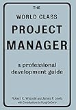 The World Class Project Manager: A Professional Development Guide