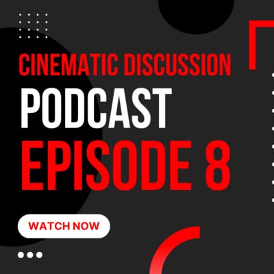 Cinematic Discussion - Episode 8 - Back After a 4 Year Hiatus