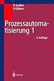 Prozessautomatisierung 1: Automatisierungssysteme und -strukturen, Computer- und Bussysteme für die Anlagen- und Produktautomatisierung, ... Zuverlässigkeits- und Sicherheitstechnik
