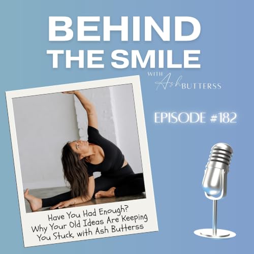 Ep 182. Have You Had Enough? Why Your Old Ideas Are Keeping You Stuck, with Ash Butterss