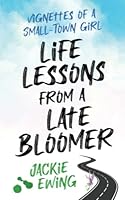 Life Lessons from a Late Bloomer: Vignettes of a Small-Town Girl 1738661504 Book Cover