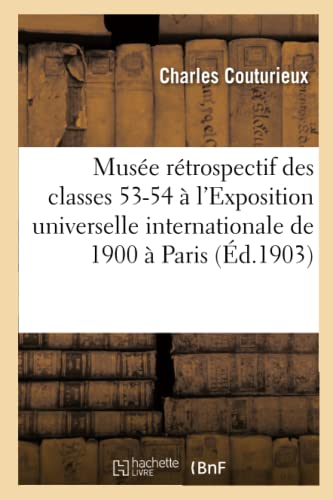 Musée rétrospectif des classes 53-54, pêche et cueillette: à l'Exposition universelle internationale de 1900 à Paris, rapport du Comité d'installation (French Edition)