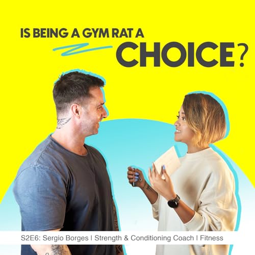 S2E6 "Is being a gym rat a choice?" with Sergio Borges | Strength & Conditioning Coach