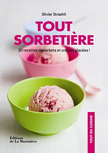 Tout sorbetière: 30 recettes de sorbets et crèmes glacées !