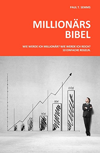Millionaers-Bibel: Wie werde ich Millionaer? Wie werde ich reich? 10 einfache Regeln. Millionaers-Bibel: Wie werde ich Millionaer? Wie werde ich reich? 10 einfache Regeln.