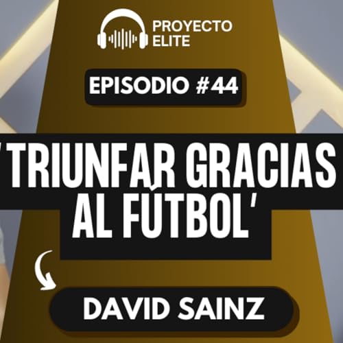 Triunfar gracias al f&uacute;tbol - Ft Aldo Sainz - Podcast Proyecto &Eacute;lite