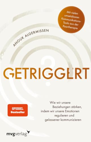 Getriggert?: Wie wir unsere Beziehungen stärken, indem wir unsere Emotionen regulieren und gelassener kommunizieren | Kommunikations-Tools aus der...