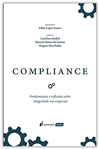 Compliance. Fundamentos e Reflexões Sobre Integridade nas Empresas - 2021 - Fábio Lopes Soares