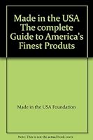 Made in the USA The complete Guide to America's Finest Produts 1882605330 Book Cover