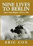  Nine Lives to Berlin: With a Tank Brigade 1939 - 1945