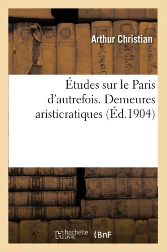 Études Sur Le Paris d'Autrefois. Demeures Aristicratiques (French Edition)