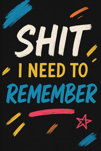 Shit I Need to Remember: A Journal for Jotting Down the Important Stuff You’ll Forget