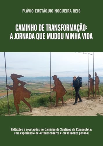 Caminho de Transformação: A Jornada que Mudou Minha Vida: Reflexões e Revelações no Caminho de Santiago de Compostela: Uma experiência de autoconhecimento e crescimento pessoal.