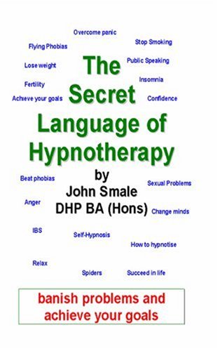 The Secret Language of Hypnotherapy: How to Banish Problems and Achieve Your Goals