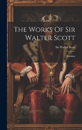 The Works Of Sir Walter Scott: Ivanhoe