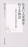 住まいと家族をめぐる物語 ―男の家、女の家、性別のない部屋 (集英社新書) - 西川 祐子