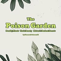 The Poison Garden: Deadly Plants, Toxic Beauty, and Nature’s Darkest Secrets B0F5LK9BFJ Book Cover