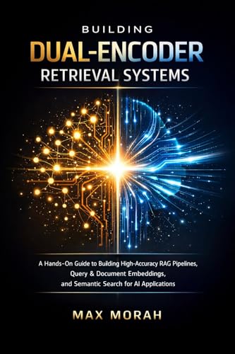 Building Dual-Encoder Retrieval Systems: A Hands-On Guide to Building High-Accuracy RAG Pipelines, Query & Document Embeddings, and Semantic Search for AI Applications