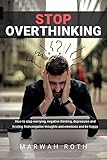  Stop overthinking: How to stop worrying, negative thinking, depression and healing from negative thoughts and emotions and be happy. (English Edition)