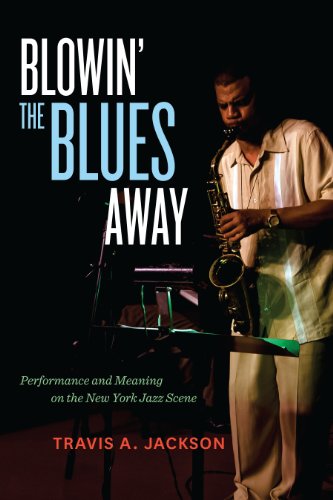 Blowin' the Blues Away: Performance and Meaning on the New York Jazz Scene (Music of the African Diaspora Book 16)