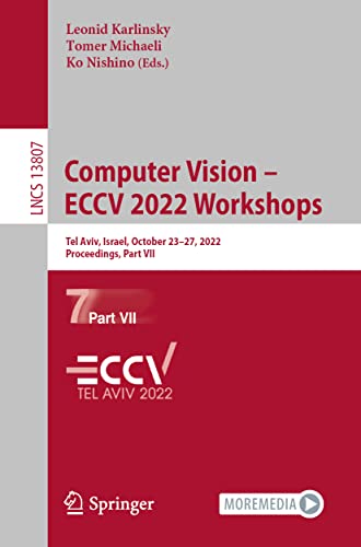 Computer Vision – ECCV 2022 Workshops: Tel Aviv, Israel, October 23–27, 2022, Proceedings, Part VII (Lecture Notes in Computer Science, 13807)
