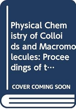 Physical Chemistry of Colloids and Macromolecules: Proceedings of the International Symposium on Physical Chemistry of Colloids and Macromolecules to Celebrate the 100th Anniversary of the Birth of