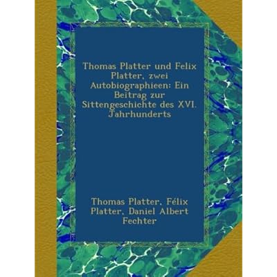 Thomas Platter und Felix Platter, zwei Autobiographieen