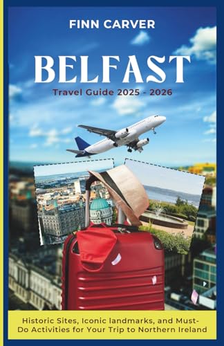 Belfast Travel Guide 2025-2026: Historic Sites, Iconic Landmarks, and Must-Do Activities for Your Trip to Northern Ireland