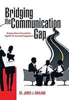 Bridging the Communication Gap: Bringing Diverse Personalities Together for Successful Engagement 1503560112 Book Cover