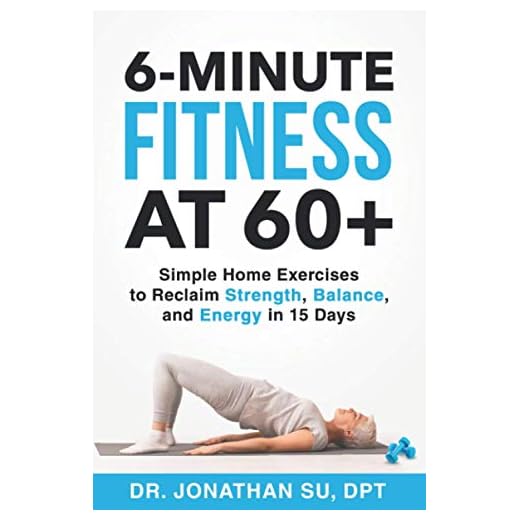 6-Minute Fitness at 60+: Simple Home Exercises to Reclaim Strength, Balance, and Energy in 15 Days
